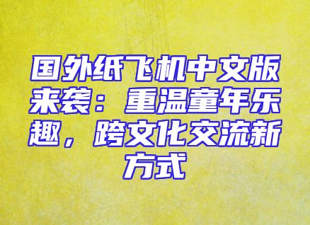 国外纸飞机中文版来袭：重温童年乐趣，跨文化交流新方式