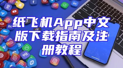 纸飞机App中文版下载指南及注册教程