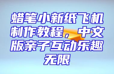 蜡笔小新纸飞机制作教程，中文版亲子互动乐趣无限