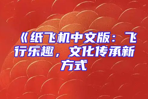 《纸飞机中文版：飞行乐趣，文化传承新方式
