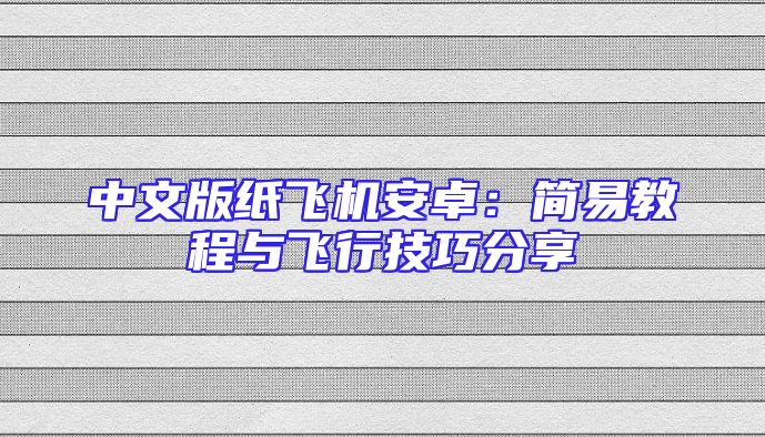 中文版纸飞机安卓：简易教程与飞行技巧分享