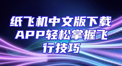 纸飞机中文版下载APP轻松掌握飞行技巧
