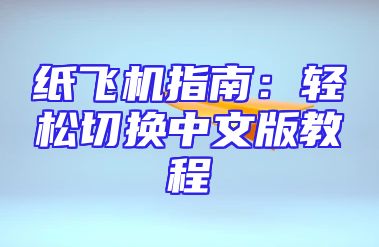 纸飞机指南：轻松切换中文版教程