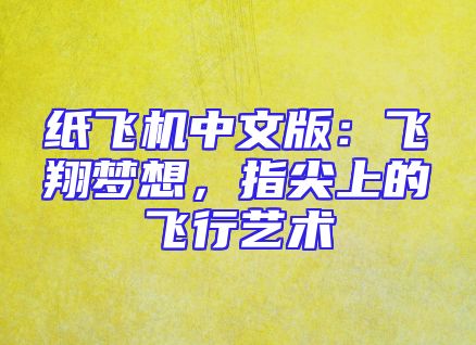 纸飞机中文版：飞翔梦想，指尖上的飞行艺术