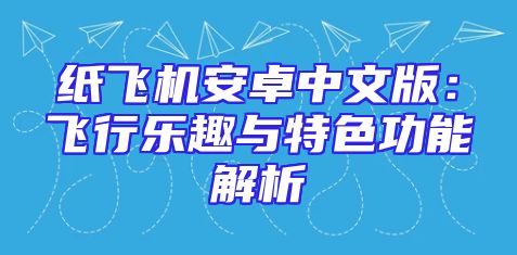 纸飞机安卓中文版：飞行乐趣与特色功能解析