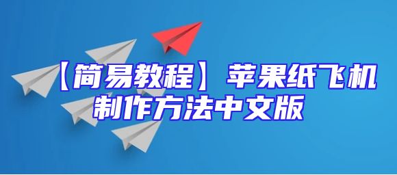 【简易教程】苹果纸飞机制作方法中文版