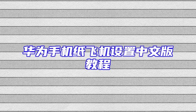 华为手机纸飞机设置中文版教程