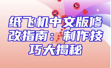 纸飞机中文版修改指南：制作技巧大揭秘