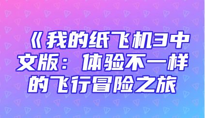 《我的纸飞机3中文版：体验不一样的飞行冒险之旅