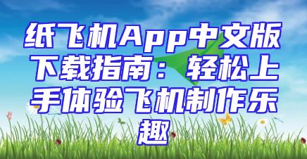纸飞机App中文版下载指南：轻松上手体验飞机制作乐趣