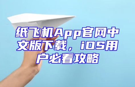 纸飞机App官网中文版下载，iOS用户必看攻略