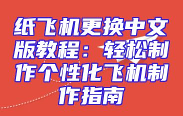 纸飞机更换中文版教程：轻松制作个性化飞机制作指南