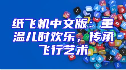 纸飞机中文版：重温儿时欢乐，传承飞行艺术