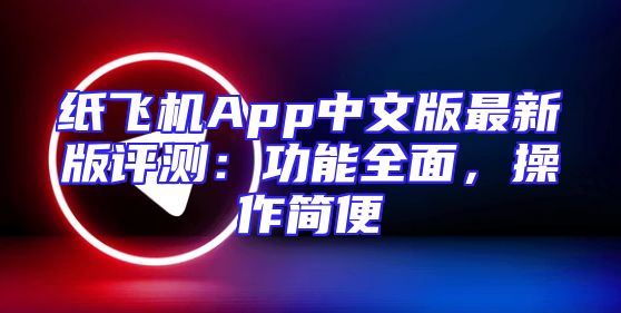 纸飞机App中文版最新版评测：功能全面，操作简便