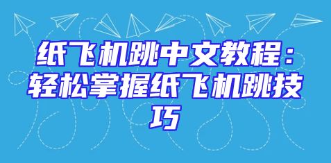 纸飞机跳中文教程：轻松掌握纸飞机跳技巧