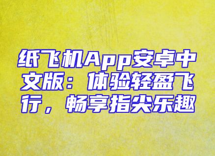 纸飞机App安卓中文版：体验轻盈飞行，畅享指尖乐趣