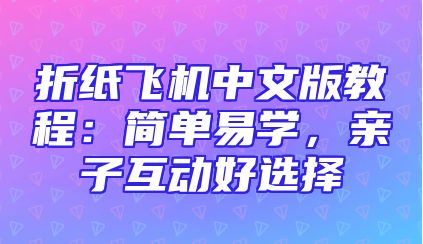 折纸飞机中文版教程：简单易学，亲子互动好选择