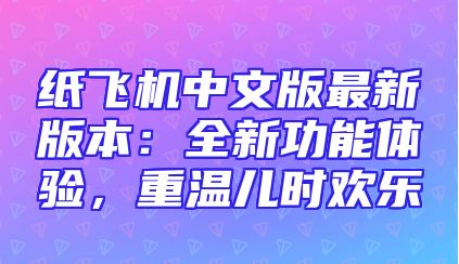 纸飞机中文版最新版本：全新功能体验，重温儿时欢乐