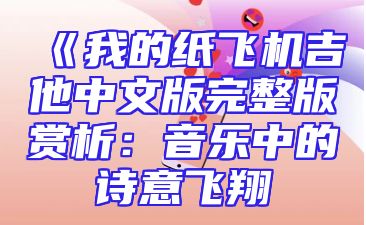 《我的纸飞机吉他中文版完整版赏析：音乐中的诗意飞翔