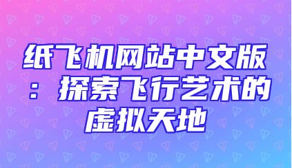 纸飞机网站中文版：探索飞行艺术的虚拟天地