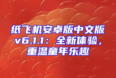 纸飞机安卓版中文版v6.1.1：全新体验，重温童年乐趣