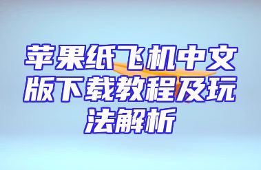 苹果纸飞机中文版下载教程及玩法解析