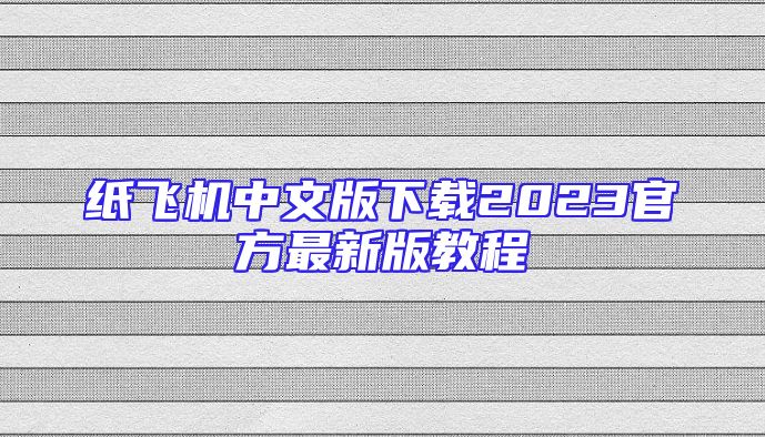 纸飞机中文版下载2023官方最新版教程