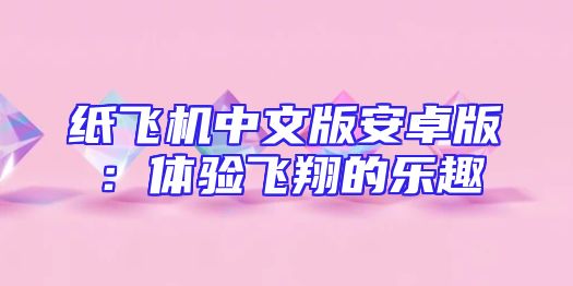 纸飞机中文版安卓版：体验飞翔的乐趣