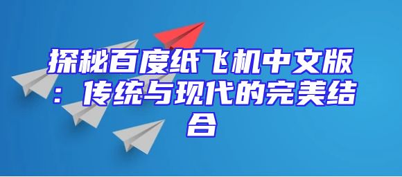 探秘百度纸飞机中文版：传统与现代的完美结合