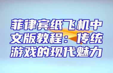 菲律宾纸飞机中文版教程：传统游戏的现代魅力