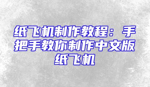 纸飞机制作教程：手把手教你制作中文版纸飞机