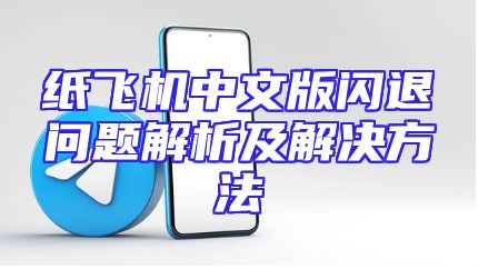 纸飞机中文版闪退问题解析及解决方法