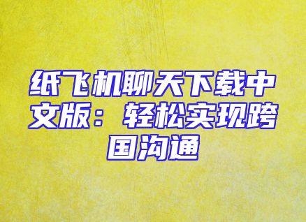 纸飞机聊天下载中文版：轻松实现跨国沟通