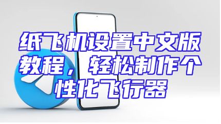 纸飞机设置中文版教程，轻松制作个性化飞行器