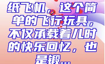 纸飞机，这个简单的飞行玩具，不仅承载着儿时的快乐回忆，也是锻...