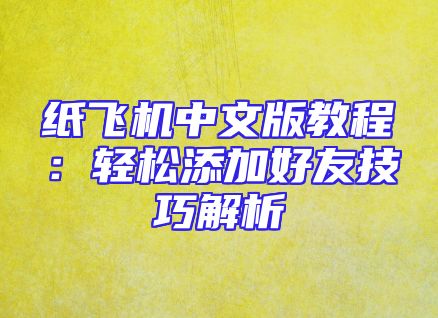纸飞机中文版教程：轻松添加好友技巧解析