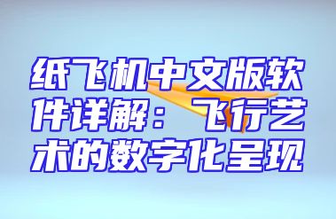 纸飞机中文版软件详解：飞行艺术的数字化呈现