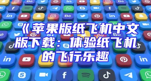 《苹果版纸飞机中文版下载：体验纸飞机的飞行乐趣