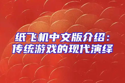 纸飞机中文版介绍：传统游戏的现代演绎