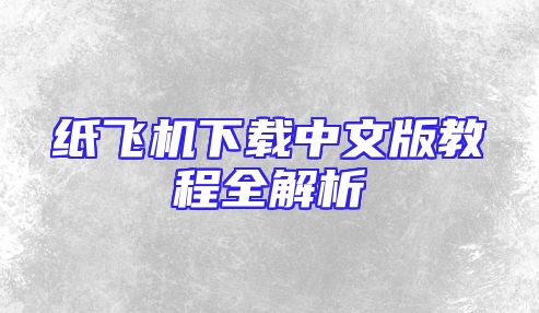 纸飞机下载中文版教程全解析
