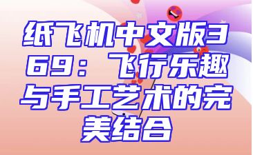 纸飞机中文版369：飞行乐趣与手工艺术的完美结合