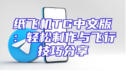 纸飞机TG中文版：轻松制作与飞行技巧分享