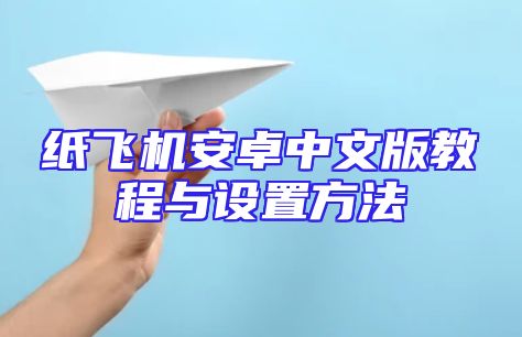纸飞机安卓中文版教程与设置方法
