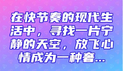 在快节奏的现代生活中，寻找一片宁静的天空，放飞心情成为一种奢...