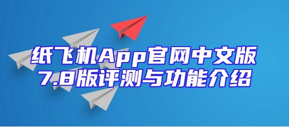 纸飞机App官网中文版7.8版评测与功能介绍