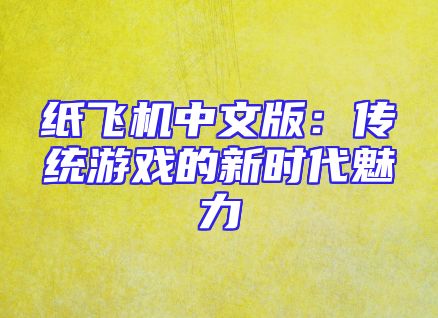 纸飞机中文版：传统游戏的新时代魅力
