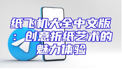 纸飞机大全中文版：创意折纸艺术的魅力体验