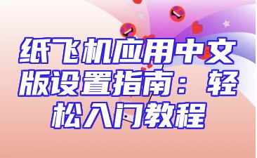 纸飞机应用中文版设置指南：轻松入门教程