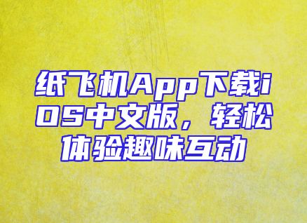 纸飞机App下载iOS中文版，轻松体验趣味互动