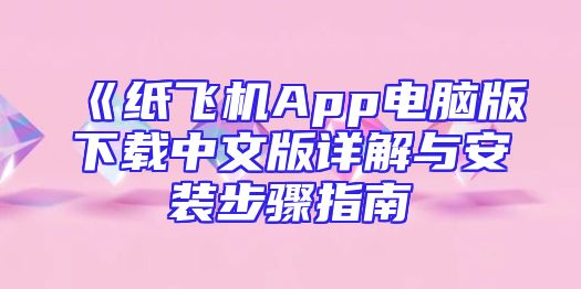 《纸飞机App电脑版下载中文版详解与安装步骤指南